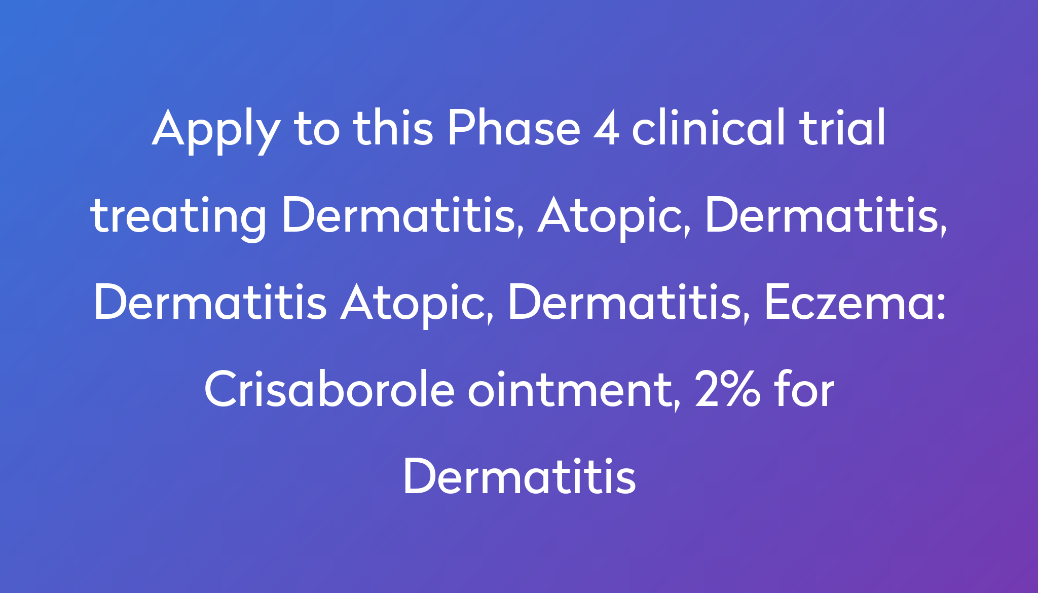 Crisaborole Ointment, 2% For Dermatitis Clinical Trial 2022 | Power